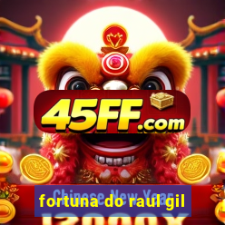 fortuna do raul gil
